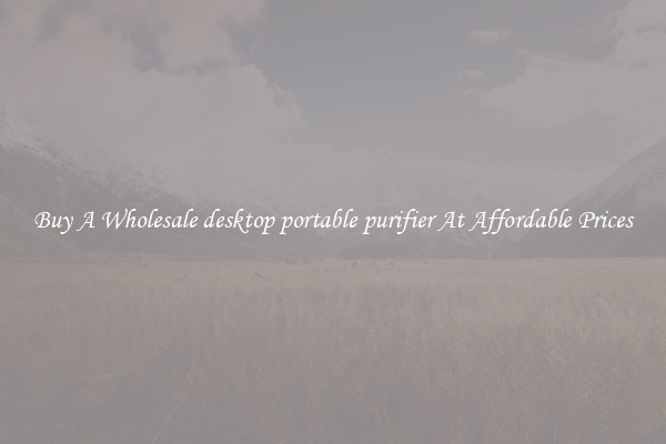 Buy A Wholesale desktop portable purifier At Affordable Prices