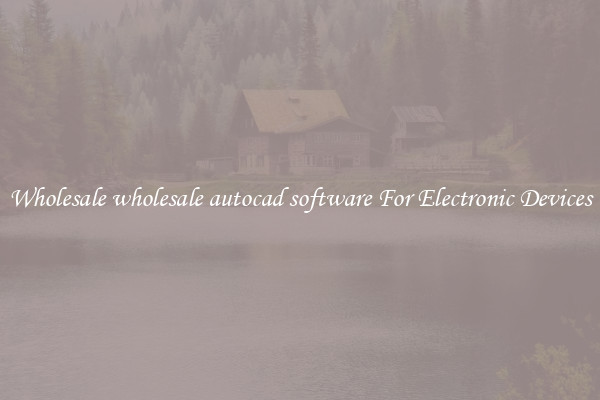 Wholesale wholesale autocad software For Electronic Devices