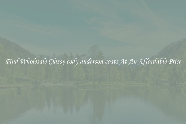 Find Wholesale Classy cody anderson coats At An Affordable Price