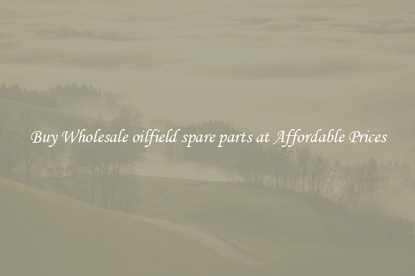 Buy Wholesale oilfield spare parts at Affordable Prices