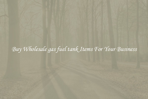 Buy Wholesale gas fuel tank Items For Your Business