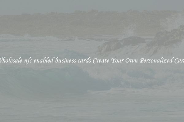 Wholesale nfc enabled business cards Create Your Own Personalized Cards