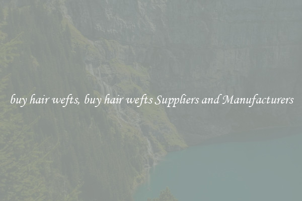 buy hair wefts, buy hair wefts Suppliers and Manufacturers