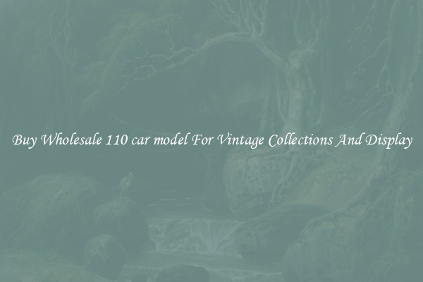 Buy Wholesale 110 car model For Vintage Collections And Display