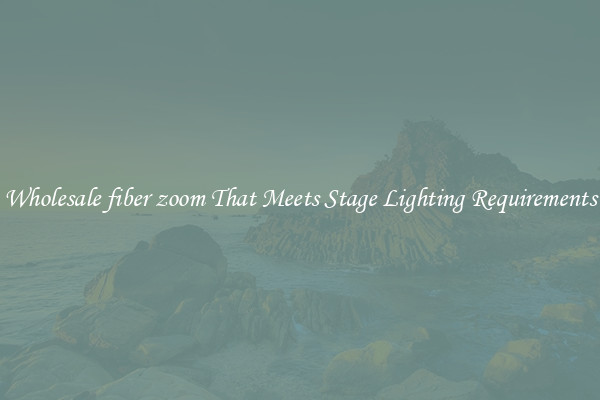 Wholesale fiber zoom That Meets Stage Lighting Requirements