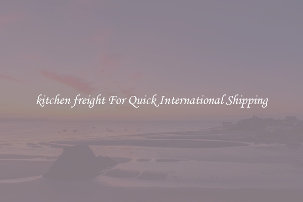 kitchen freight For Quick International Shipping