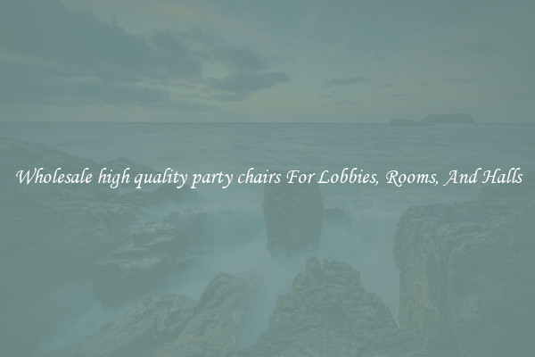 Wholesale high quality party chairs For Lobbies, Rooms, And Halls