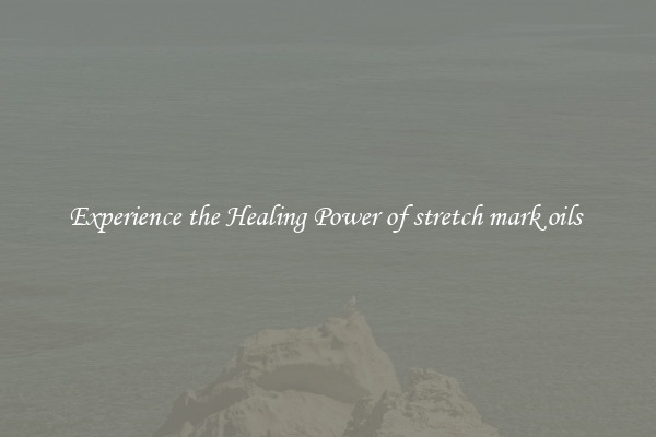 Experience the Healing Power of stretch mark oils 