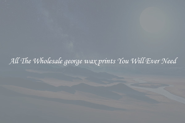 All The Wholesale george wax prints You Will Ever Need