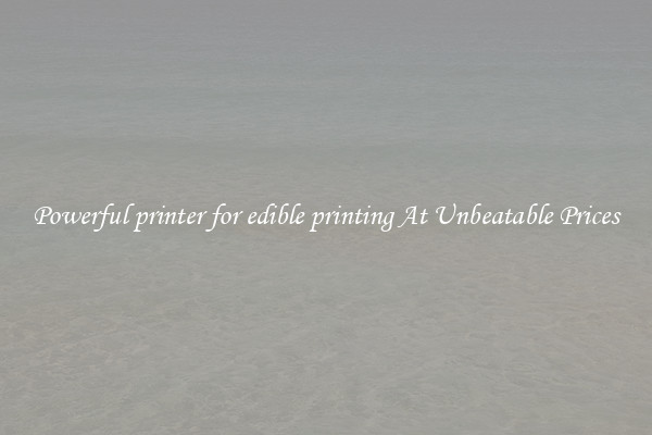 Powerful printer for edible printing At Unbeatable Prices