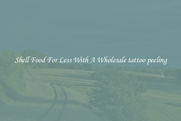 Shell Food For Less With A Wholesale tattoo peeling
