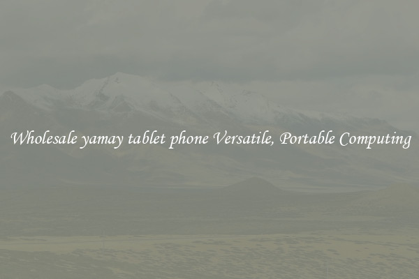 Wholesale yamay tablet phone Versatile, Portable Computing
