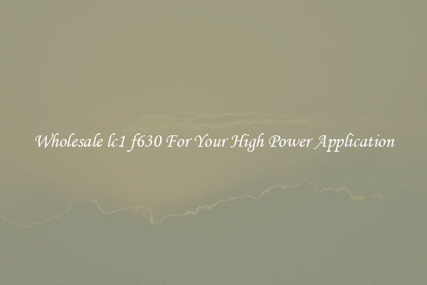 Wholesale lc1 f630 For Your High Power Application