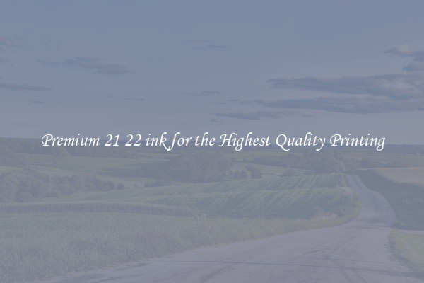 Premium 21 22 ink for the Highest Quality Printing