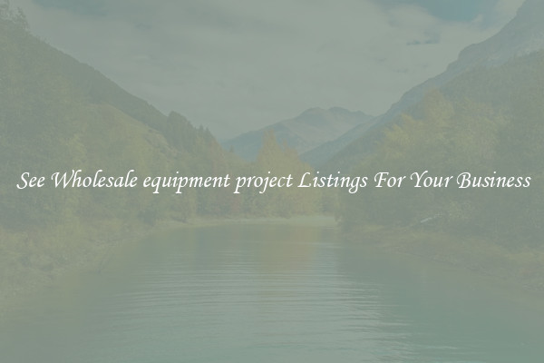 See Wholesale equipment project Listings For Your Business