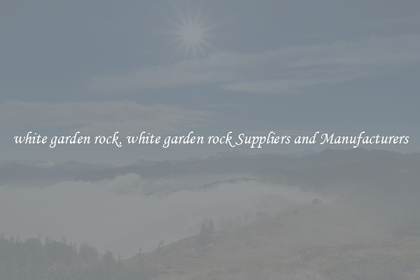 white garden rock, white garden rock Suppliers and Manufacturers