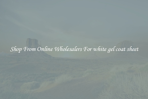 Shop From Online Wholesalers For white gel coat sheet