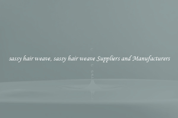 sassy hair weave, sassy hair weave Suppliers and Manufacturers