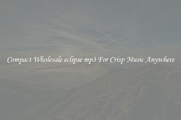 Compact Wholesale eclipse mp3 For Crisp Music Anywhere