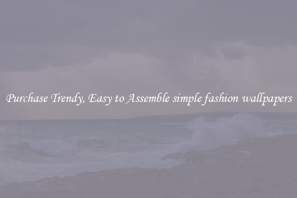 Purchase Trendy, Easy to Assemble simple fashion wallpapers