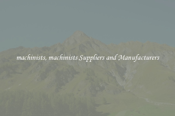 machinists, machinists Suppliers and Manufacturers