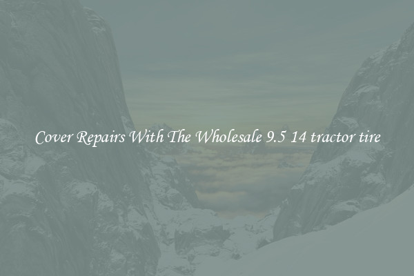 Cover Repairs With The Wholesale 9.5 14 tractor tire 