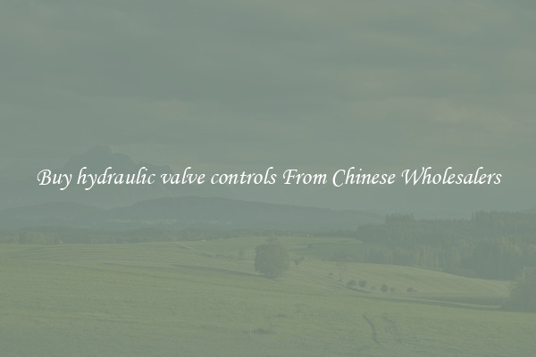 Buy hydraulic valve controls From Chinese Wholesalers
