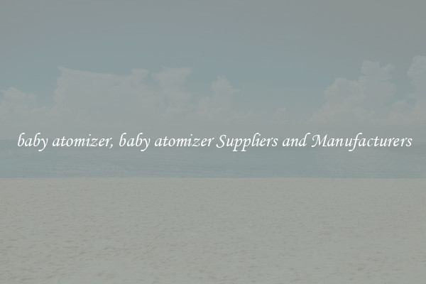 baby atomizer, baby atomizer Suppliers and Manufacturers