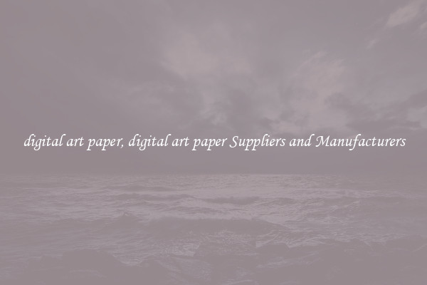 digital art paper, digital art paper Suppliers and Manufacturers