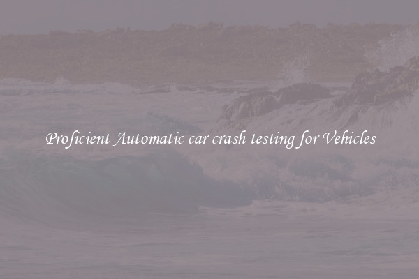Proficient Automatic car crash testing for Vehicles
