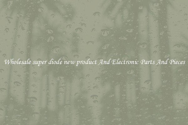Wholesale super diode new product And Electronic Parts And Pieces