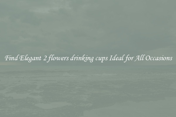 Find Elegant 2 flowers drinking cups Ideal for All Occasions