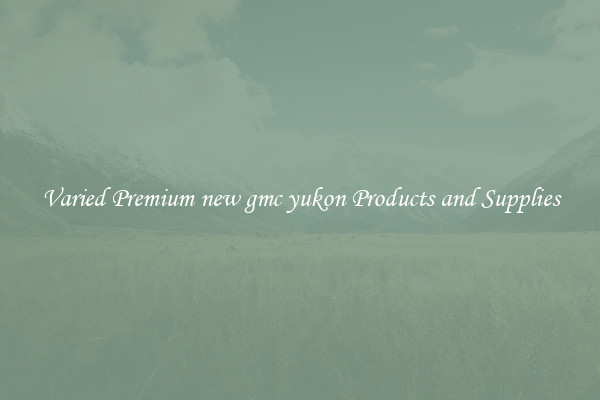 Varied Premium new gmc yukon Products and Supplies