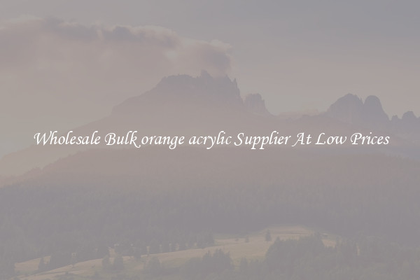 Wholesale Bulk orange acrylic Supplier At Low Prices