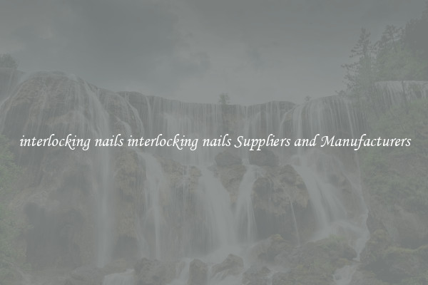 interlocking nails interlocking nails Suppliers and Manufacturers