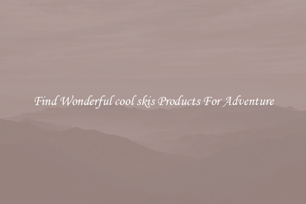 Find Wonderful cool skis Products For Adventure