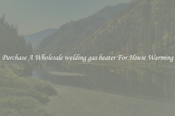 Purchase A Wholesale welding gas heater For House Warming