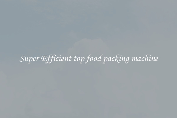 Super-Efficient top food packing machine
