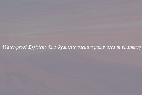 Water-proof Efficient And Requisite vacuum pump used in pharmacy