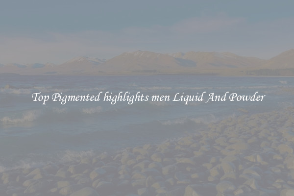 Top Pigmented highlights men Liquid And Powder