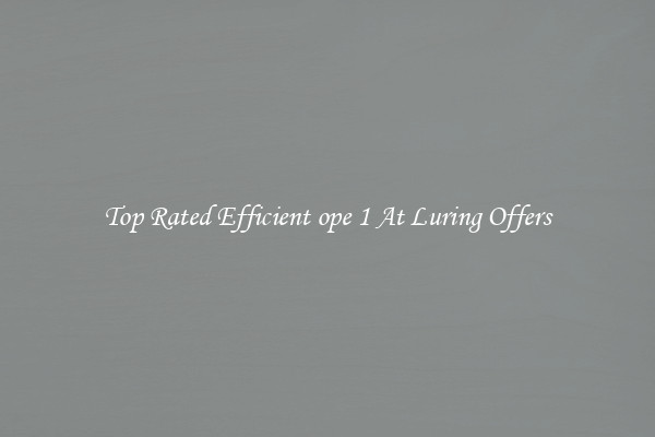 Top Rated Efficient ope 1 At Luring Offers