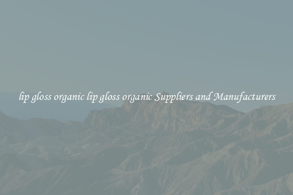 lip gloss organic lip gloss organic Suppliers and Manufacturers