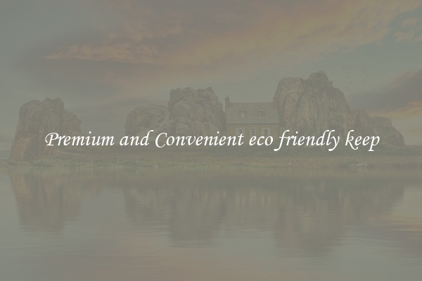 Premium and Convenient eco friendly keep