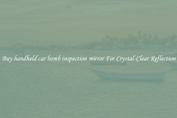 Buy handheld car bomb inspection mirror For Crystal-Clear Reflection
