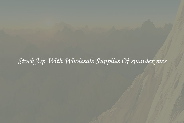 Stock Up With Wholesale Supplies Of spandex mes