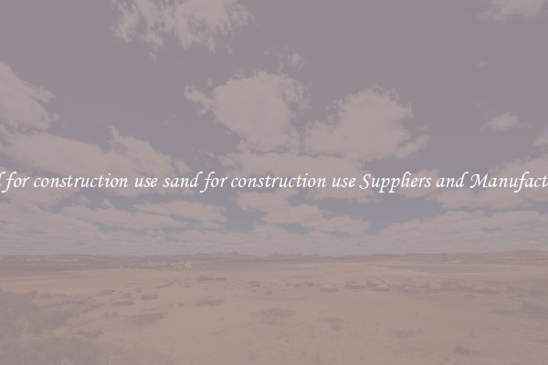 sand for construction use sand for construction use Suppliers and Manufacturers