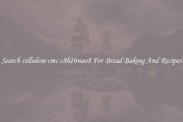 Search cellulose cmc c8h16nao8 For Bread Baking And Recipes