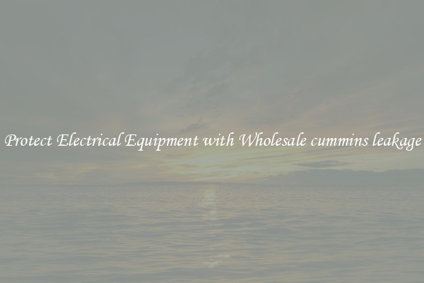 Protect Electrical Equipment with Wholesale cummins leakage