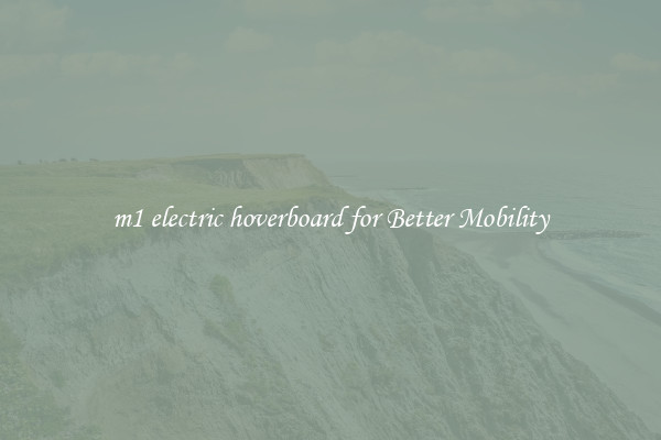 m1 electric hoverboard for Better Mobility