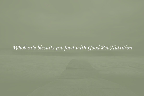 Wholesale biscuits pet food with Good Pet Nutrition
